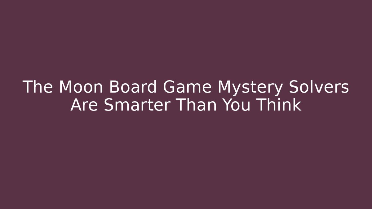 The Moon Board Game Mystery Solvers Are Smarter Than You Think