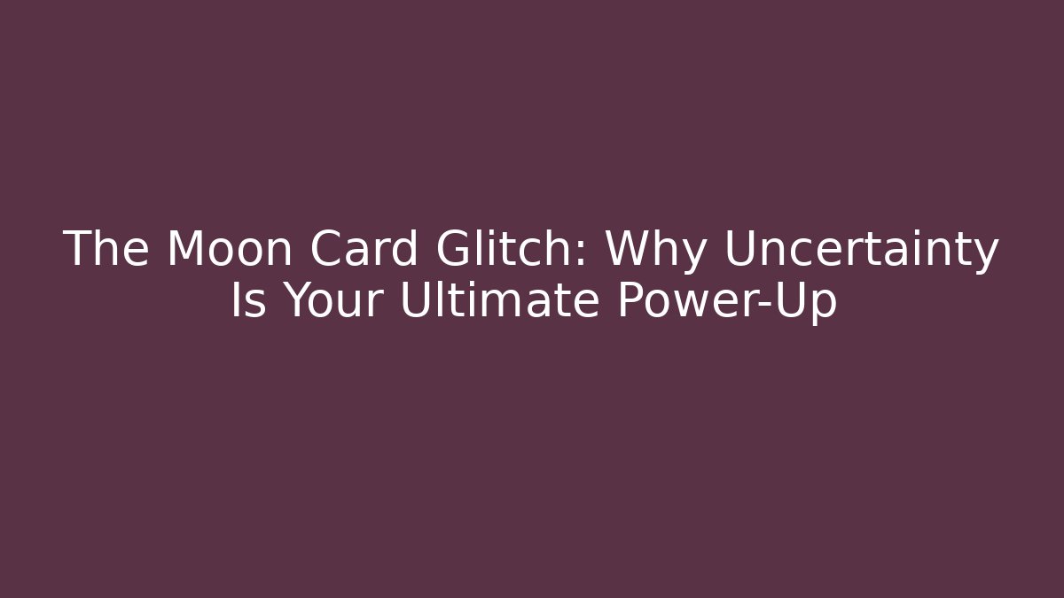 The Moon Card Glitch: Why Uncertainty Is Your Ultimate Power-Up