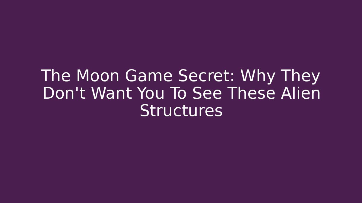 The Moon Game Secret: Why They Don't Want You To See These Alien Structures - Felix Cat Insurance