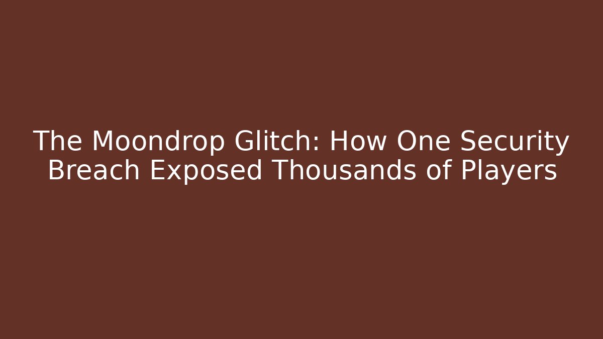 The Moondrop Glitch: How One Security Breach Exposed Thousands of Players