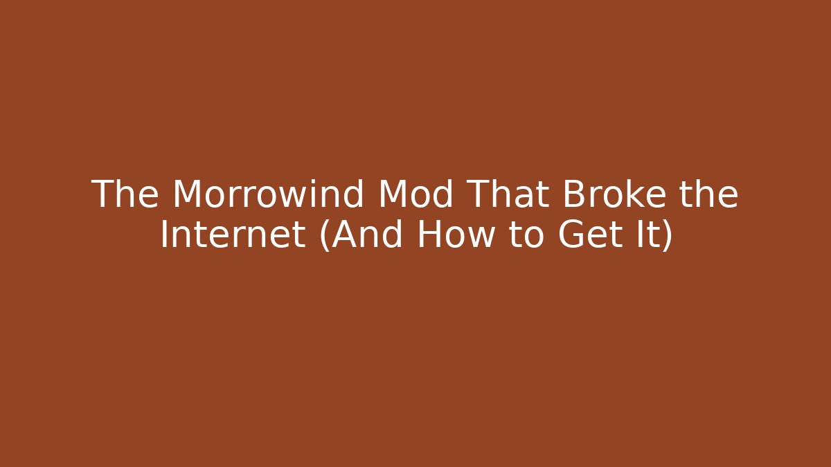 The Morrowind Mod That Broke the Internet (And How to Get It)
