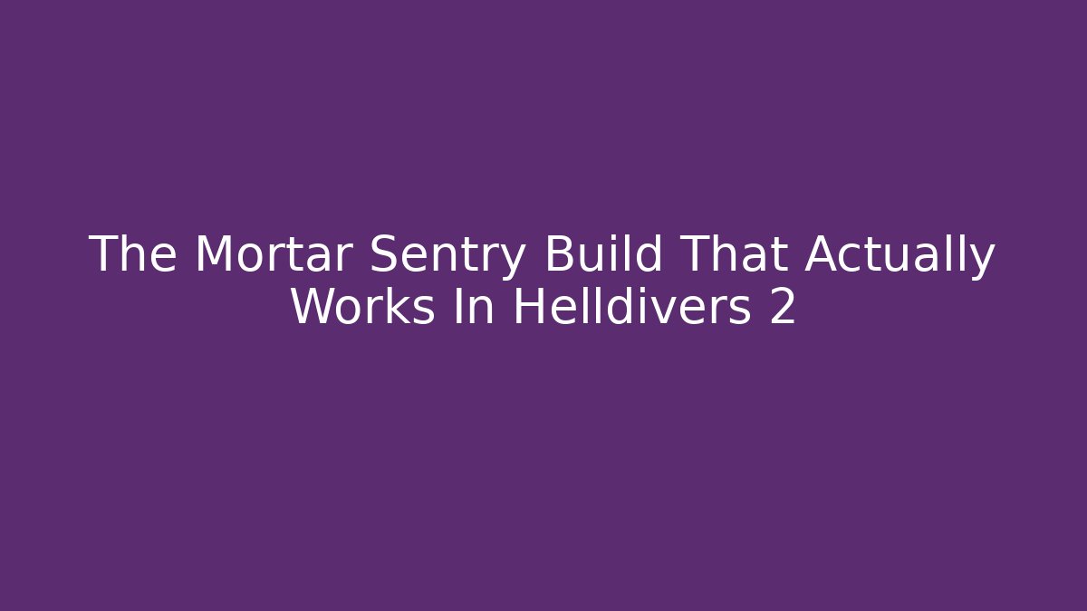 The Mortar Sentry Build That Actually Works In Helldivers 2 - Felix Cat Insurance
