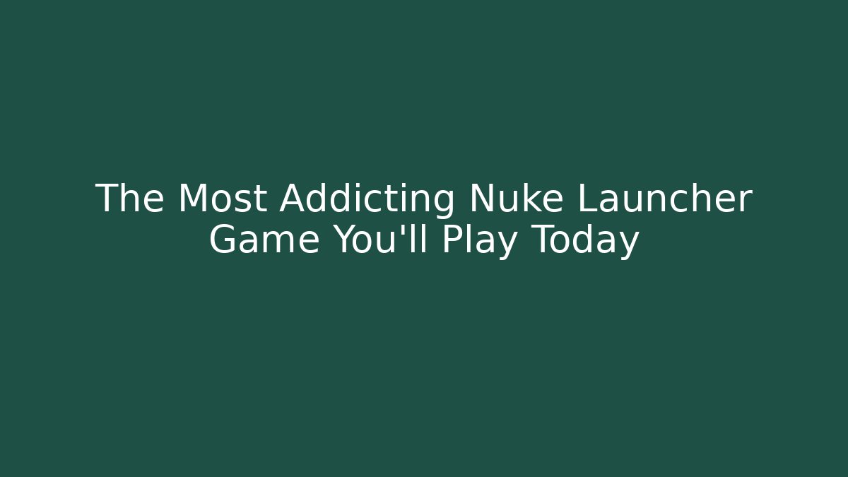 The Most Addicting Nuke Launcher Game You'll Play Today