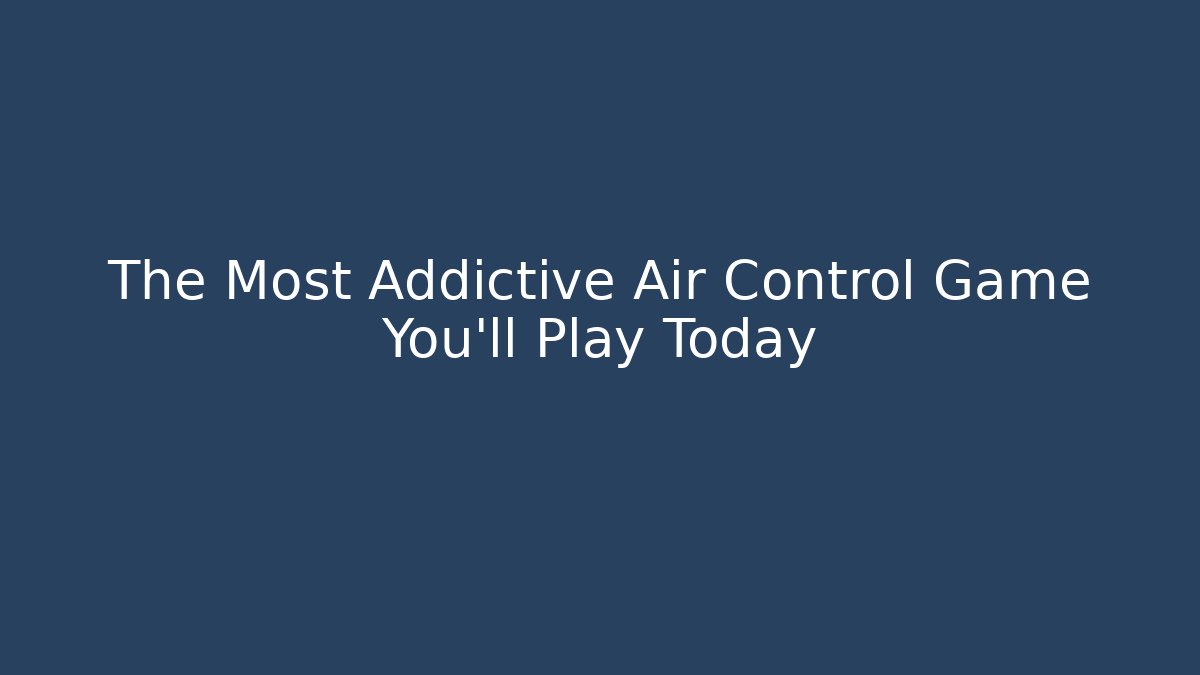 The Most Addictive Air Control Game You'll Play Today