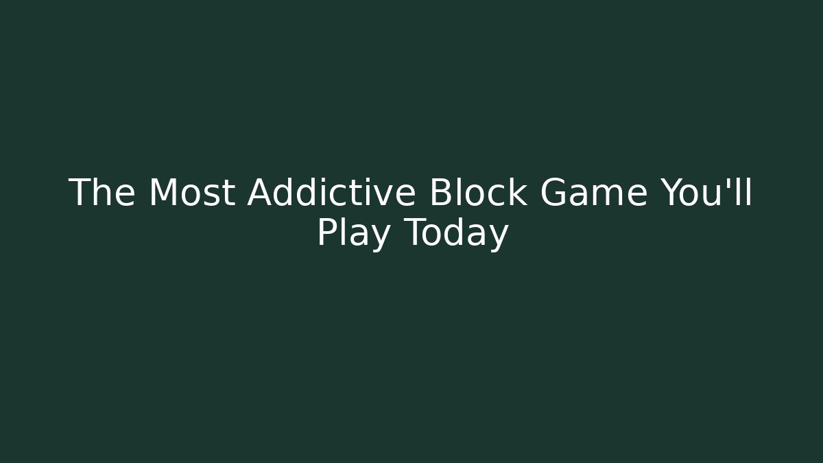 The Most Addictive Block Game You'll Play Today