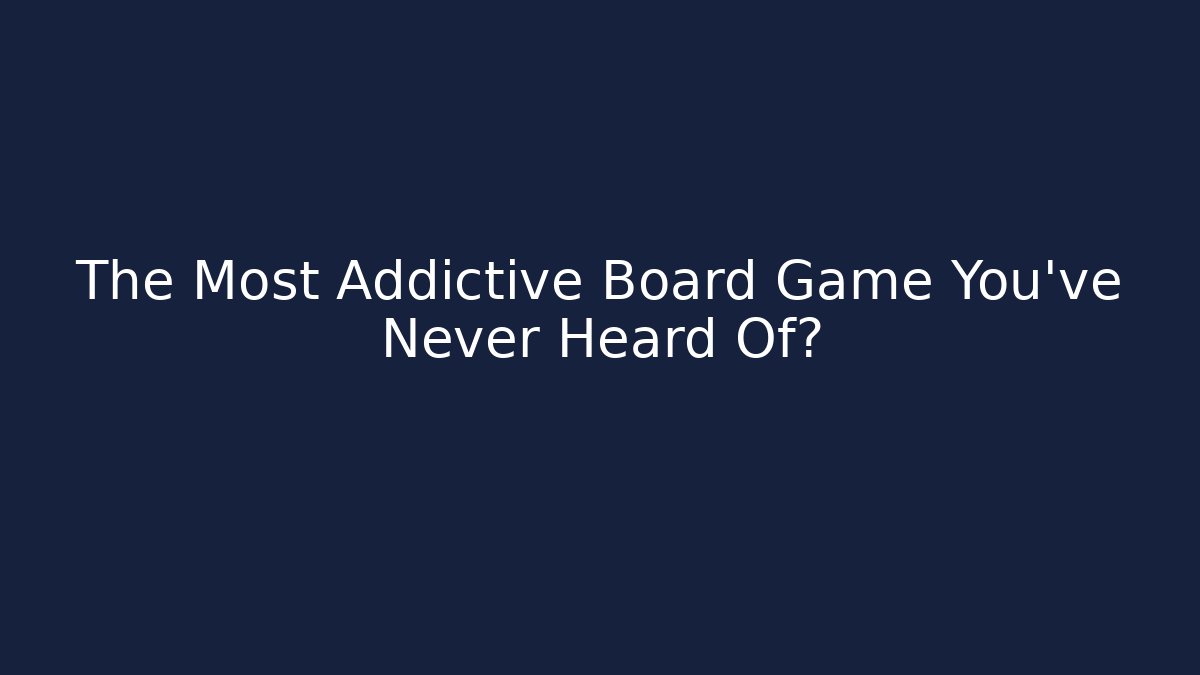 The Most Addictive Board Game You’ve Never Heard Of?