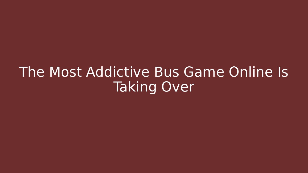The Most Addictive Bus Game Online Is Taking Over