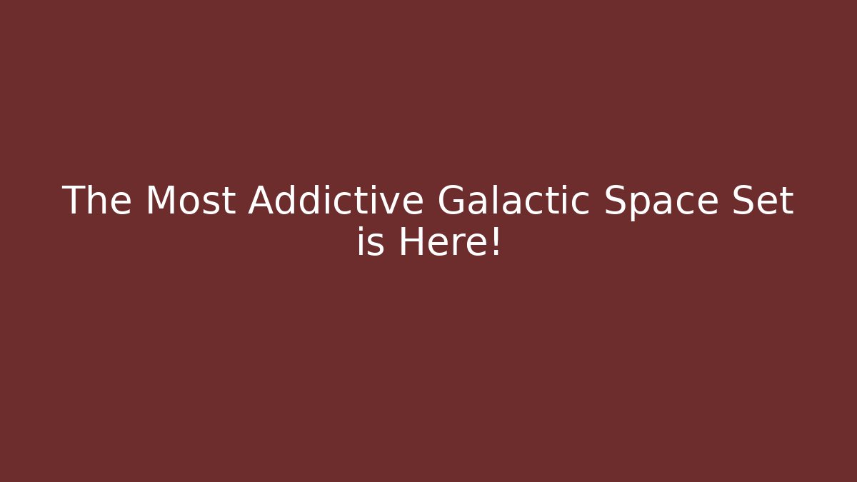 The Most Addictive Galactic Space Set is Here!