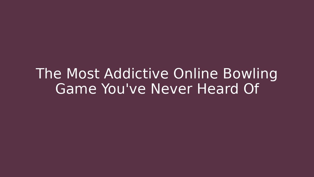The Most Addictive Online Bowling Game You've Never Heard Of