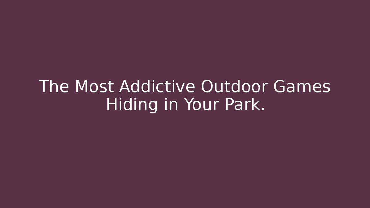 The Most Addictive Outdoor Games Hiding in Your Park.