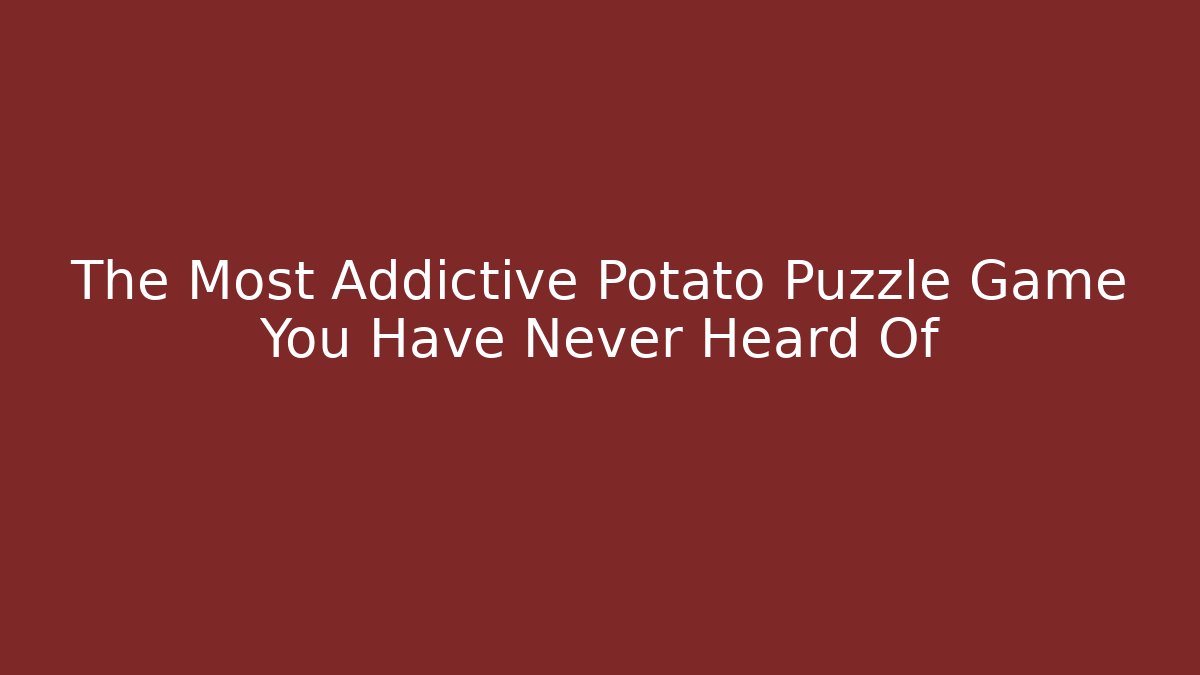The Most Addictive Potato Puzzle Game You Have Never Heard Of