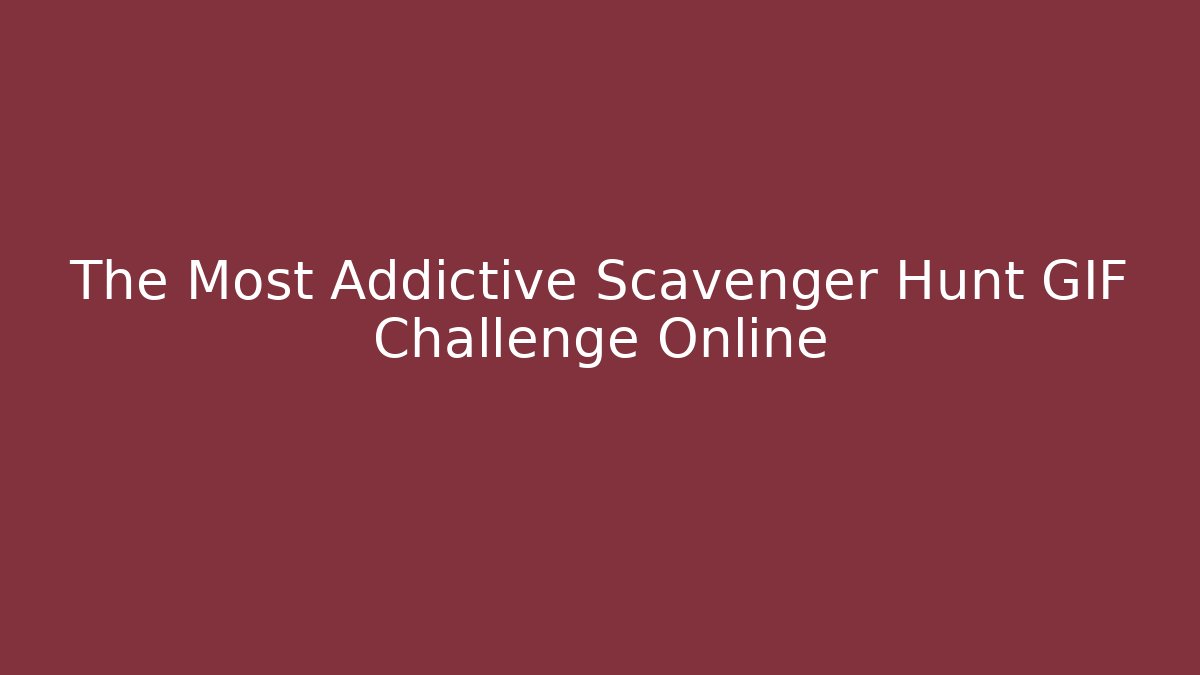 The Most Addictive Scavenger Hunt GIF Challenge Online