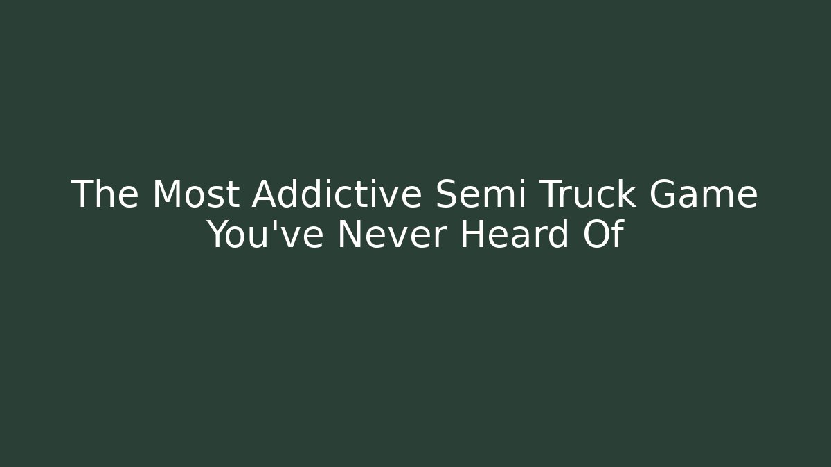 The Most Addictive Semi Truck Game You've Never Heard Of