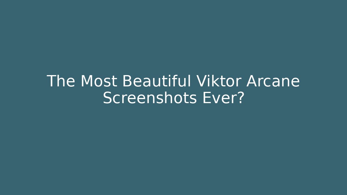 The Most Beautiful Viktor Arcane Screenshots Ever?