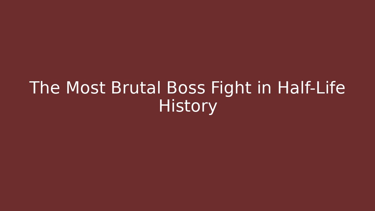 The Most Brutal Boss Fight in Half-Life History