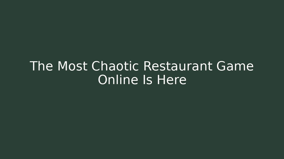 The Most Chaotic Restaurant Game Online Is Here