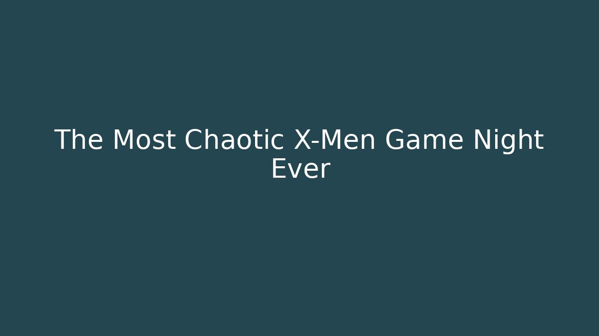 The Most Chaotic X-Men Game Night Ever