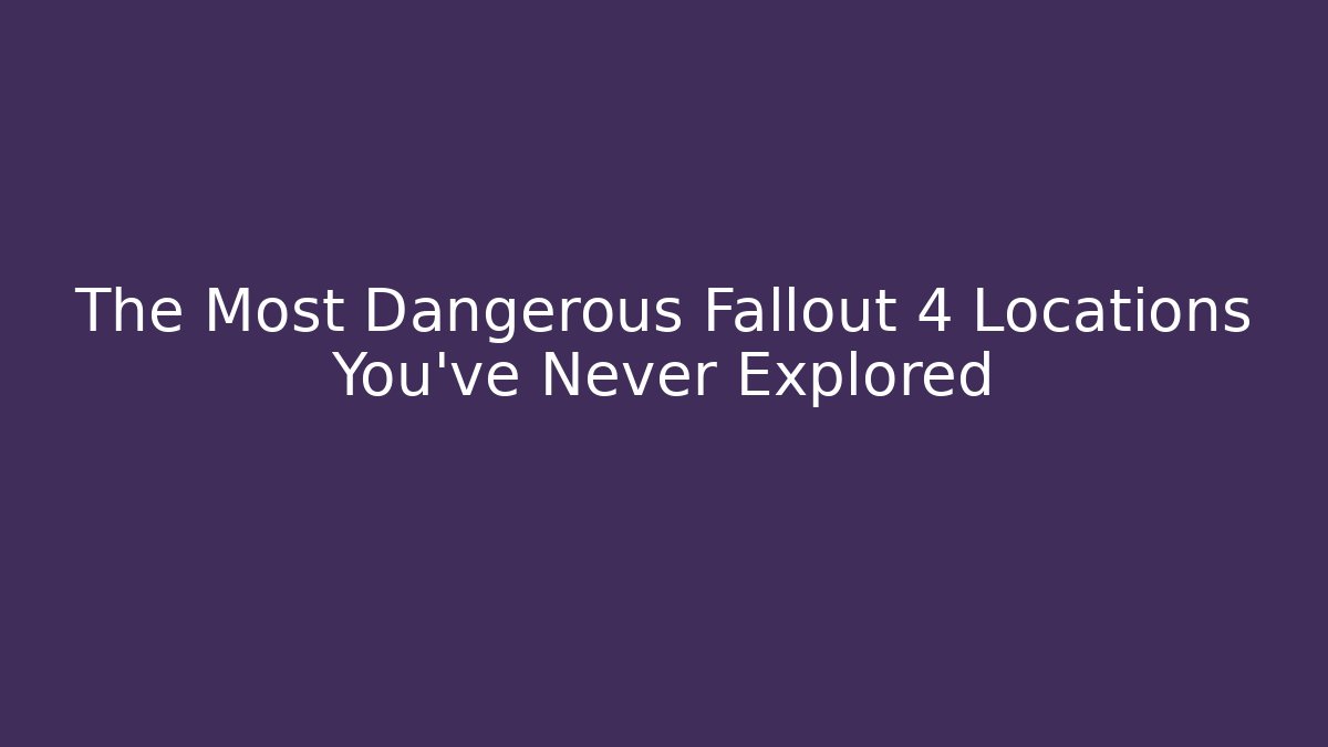 The Most Dangerous Fallout 4 Locations You've Never Explored - Felix Cat Insurance