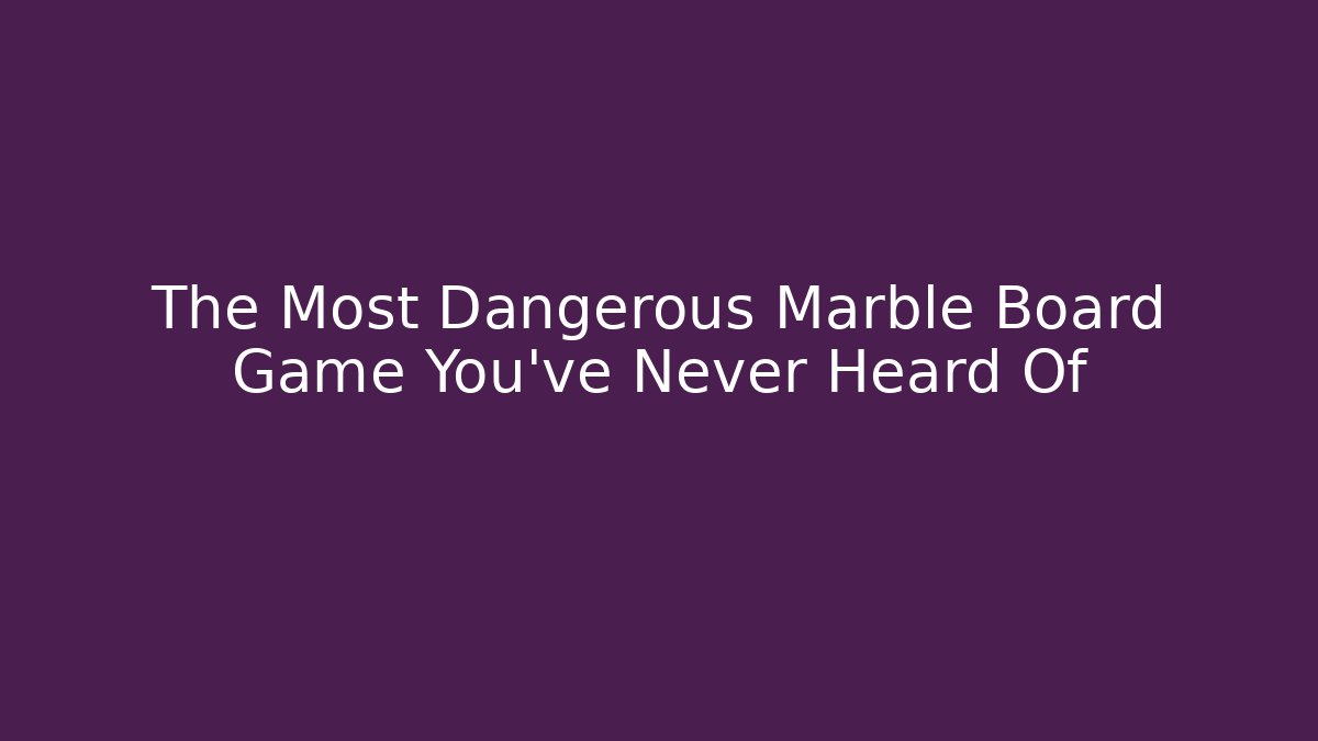 The Most Dangerous Marble Board Game You’ve Never Heard Of