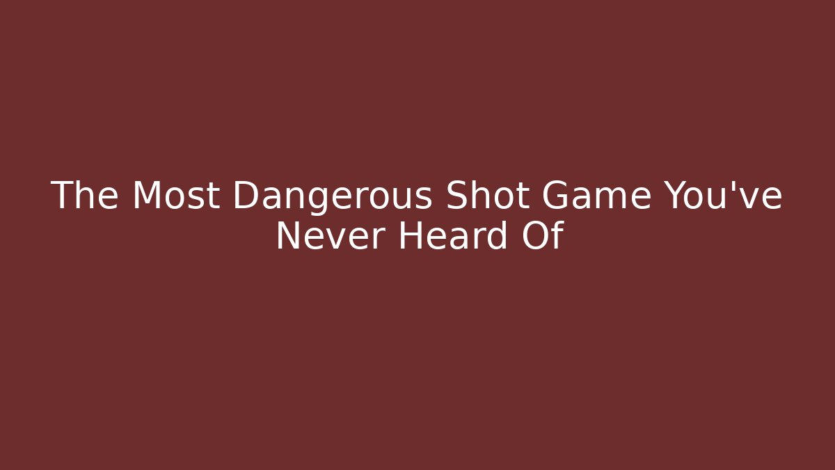 The Most Dangerous Shot Game You've Never Heard Of