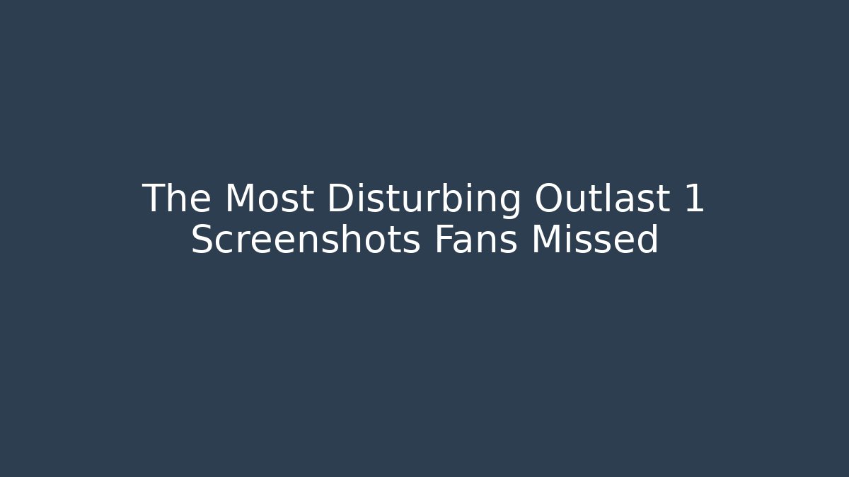 The Most Disturbing Outlast 1 Screenshots Fans Missed