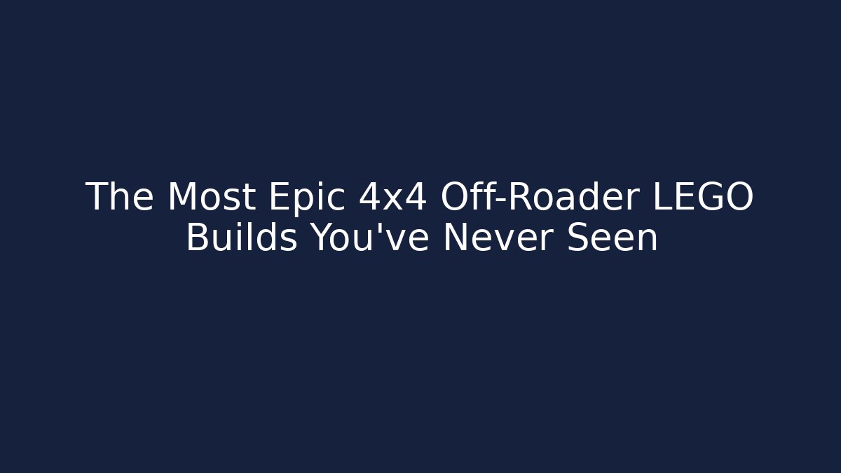 The Most Epic 4x4 Off-Roader LEGO Builds You’ve Never Seen