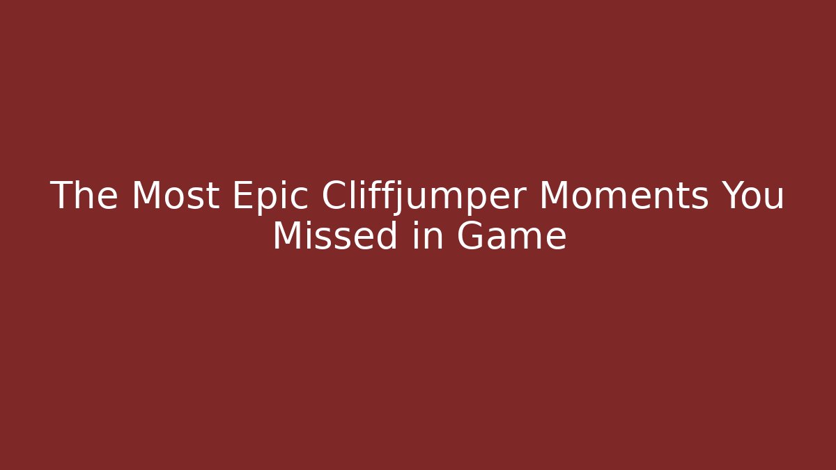 The Most Epic Cliffjumper Moments You Missed in Game
