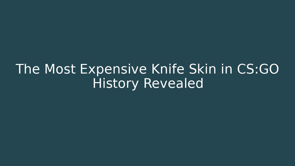 The Most Expensive Knife Skin in CS:GO History Revealed