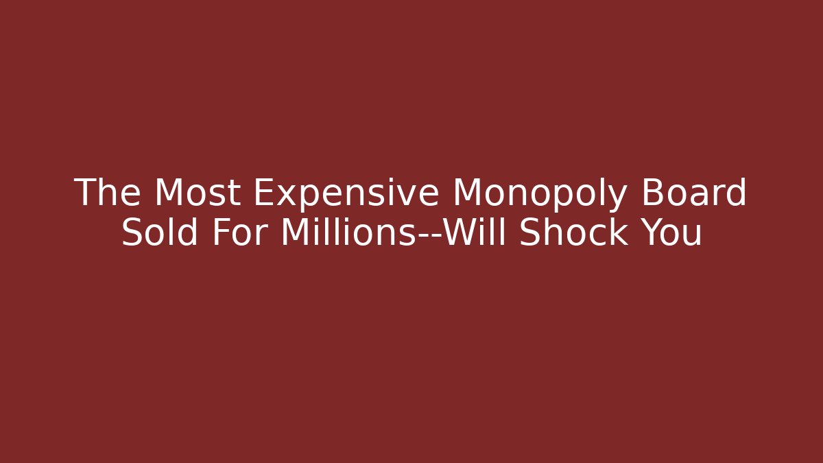 The Most Expensive Monopoly Board Sold For Millions—Will Shock You