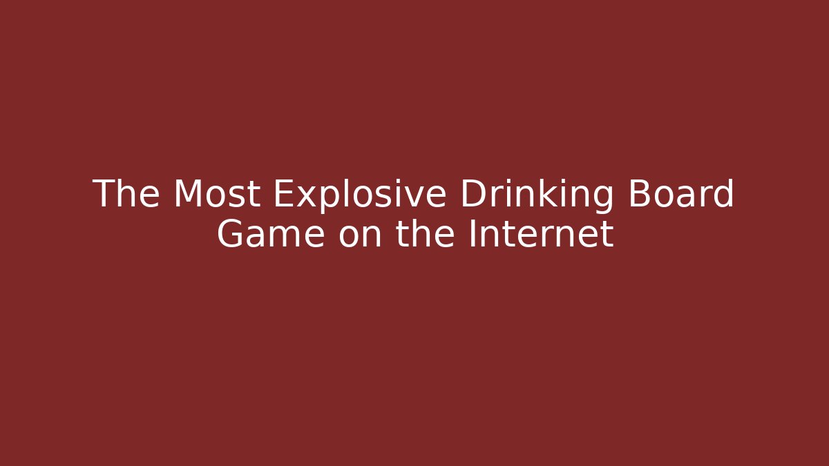 The Most Explosive Drinking Board Game on the Internet