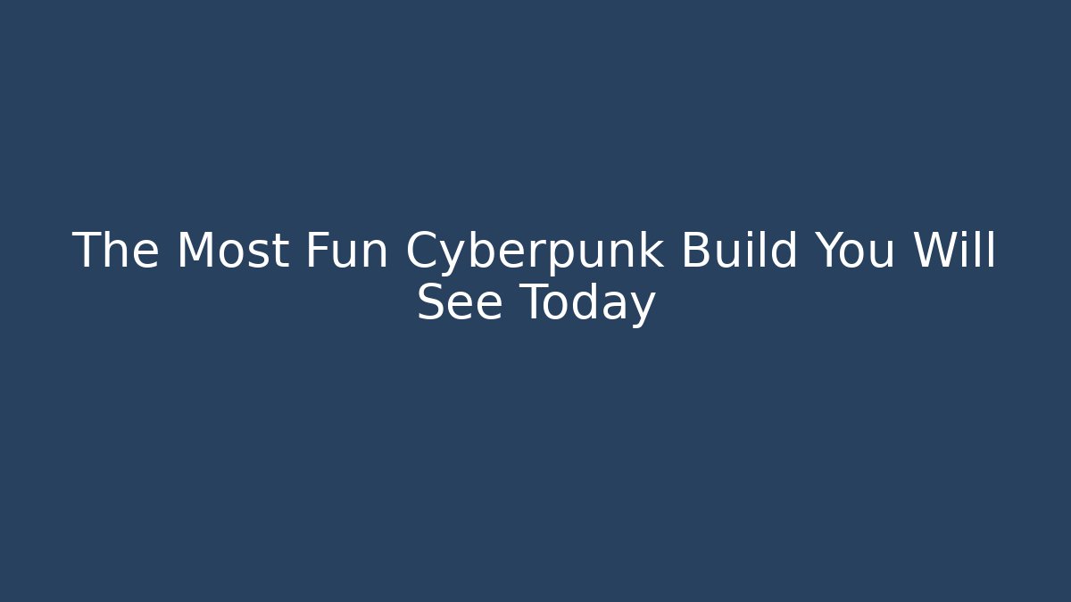 The Most Fun Cyberpunk Build You Will See Today