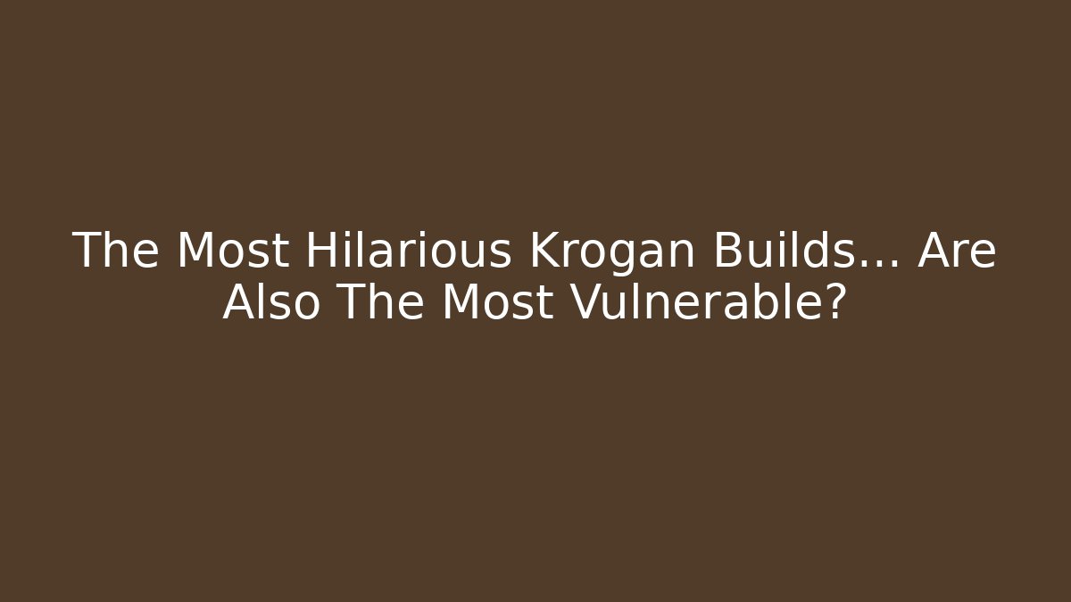 The Most Hilarious Krogan Builds… Are Also The Most Vulnerable?