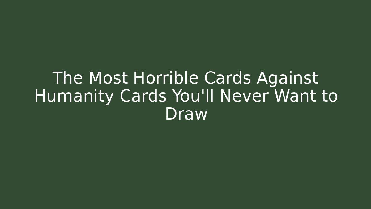 The Most Horrible Cards Against Humanity Cards You'll Never Want to Draw