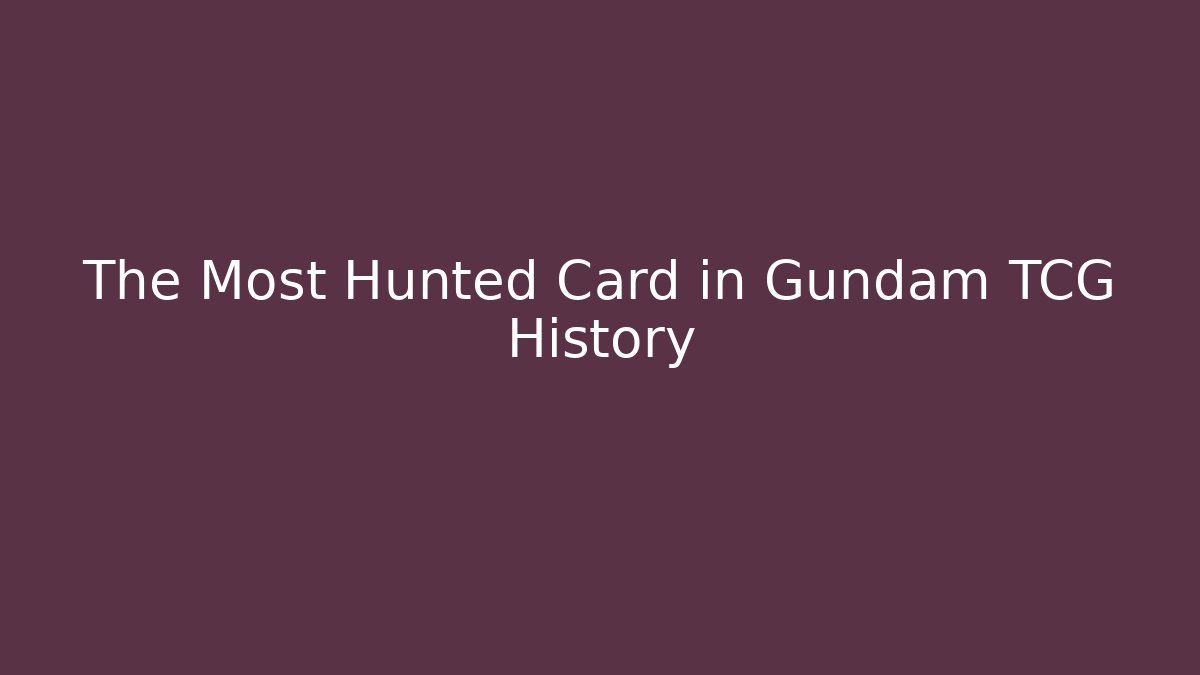 The Most Hunted Card in Gundam TCG History