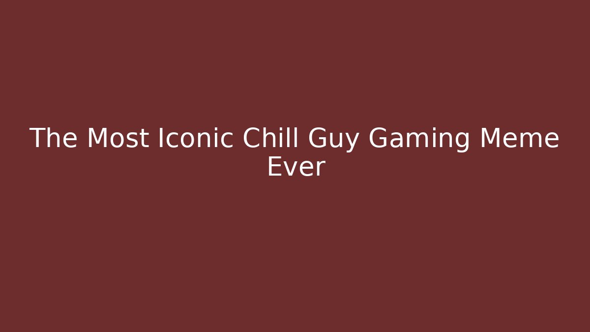The Most Iconic Chill Guy Gaming Meme Ever
