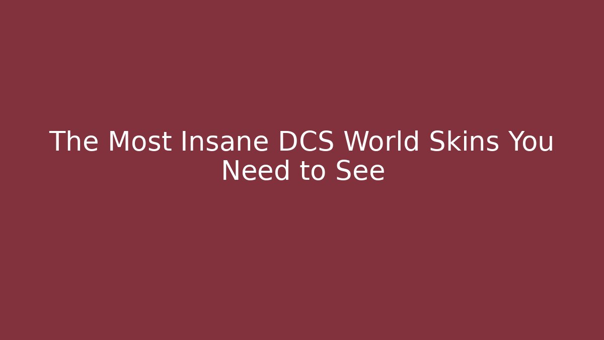The Most Insane DCS World Skins You Need to See