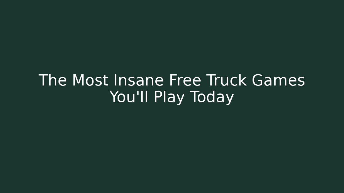 The Most Insane Free Truck Games You'll Play Today