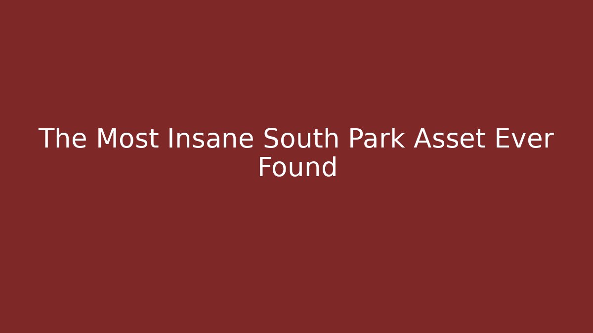 The Most Insane South Park Asset Ever Found