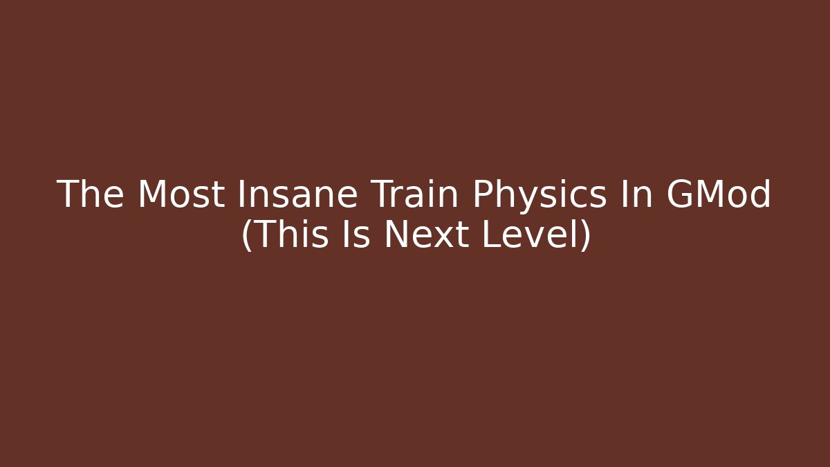 The Most Insane Train Physics In GMod (This Is Next Level)