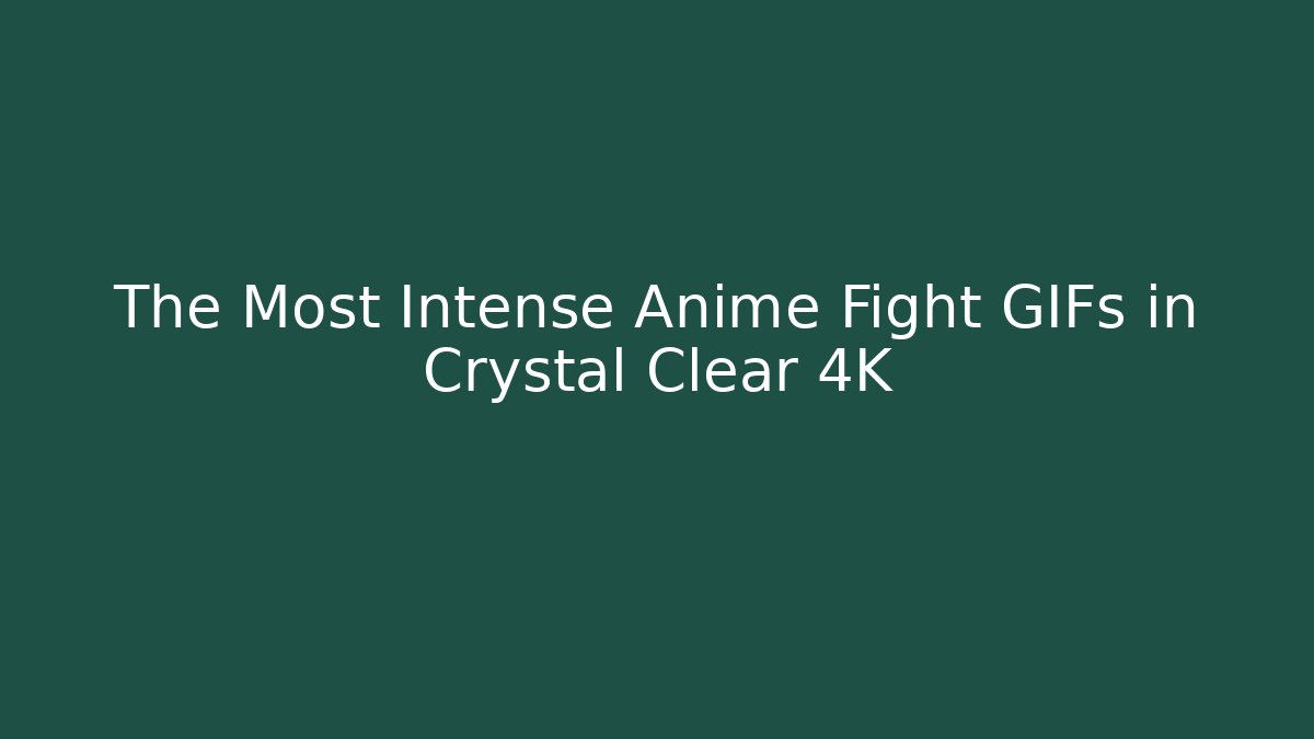 The Most Intense Anime Fight GIFs in Crystal Clear 4K