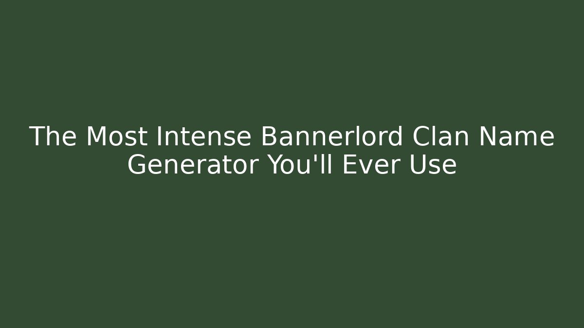The Most Intense Bannerlord Clan Name Generator You'll Ever Use