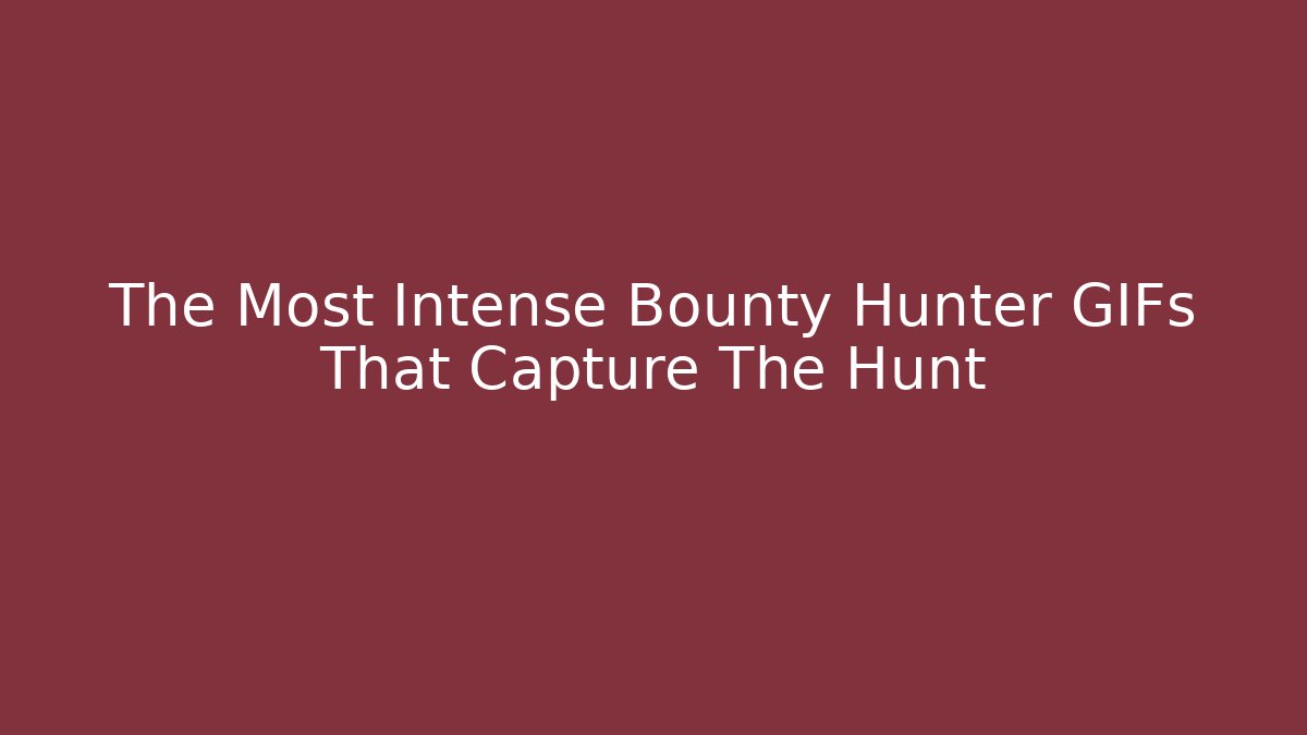 The Most Intense Bounty Hunter GIFs That Capture The Hunt - Felix Cat Insurance