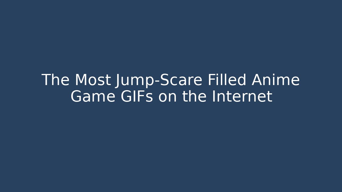 The Most Jump-Scare Filled Anime Game GIFs on the Internet