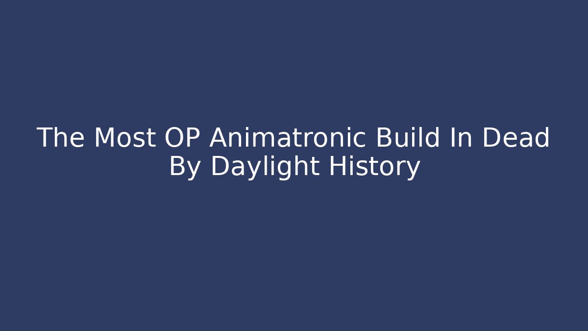 The Most OP Animatronic Build In Dead By Daylight History