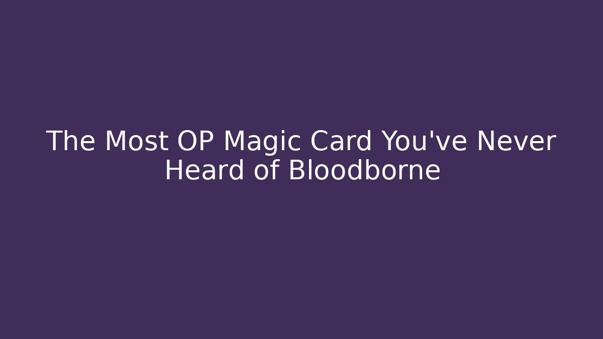 The Most OP Magic Card You've Never Heard of Bloodborne