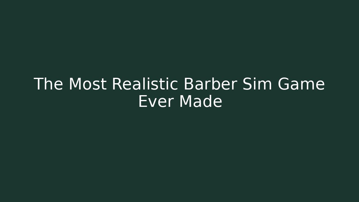 The Most Realistic Barber Sim Game Ever Made