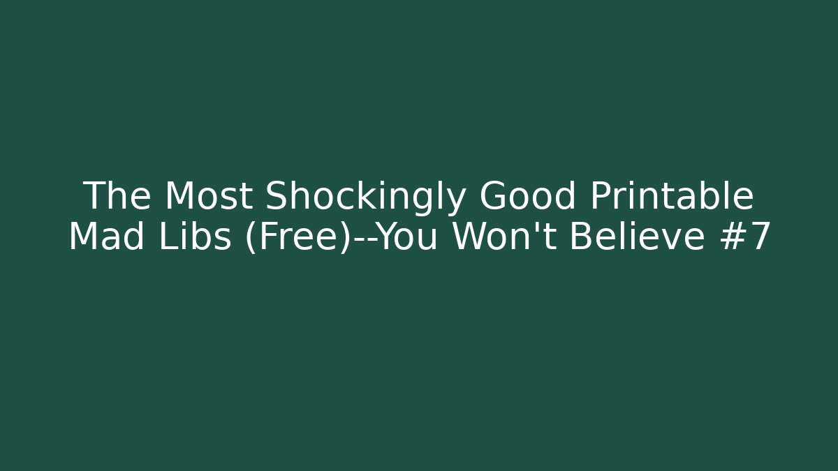 The Most Shockingly Good Printable Mad Libs (Free)—You Won’t Believe #7