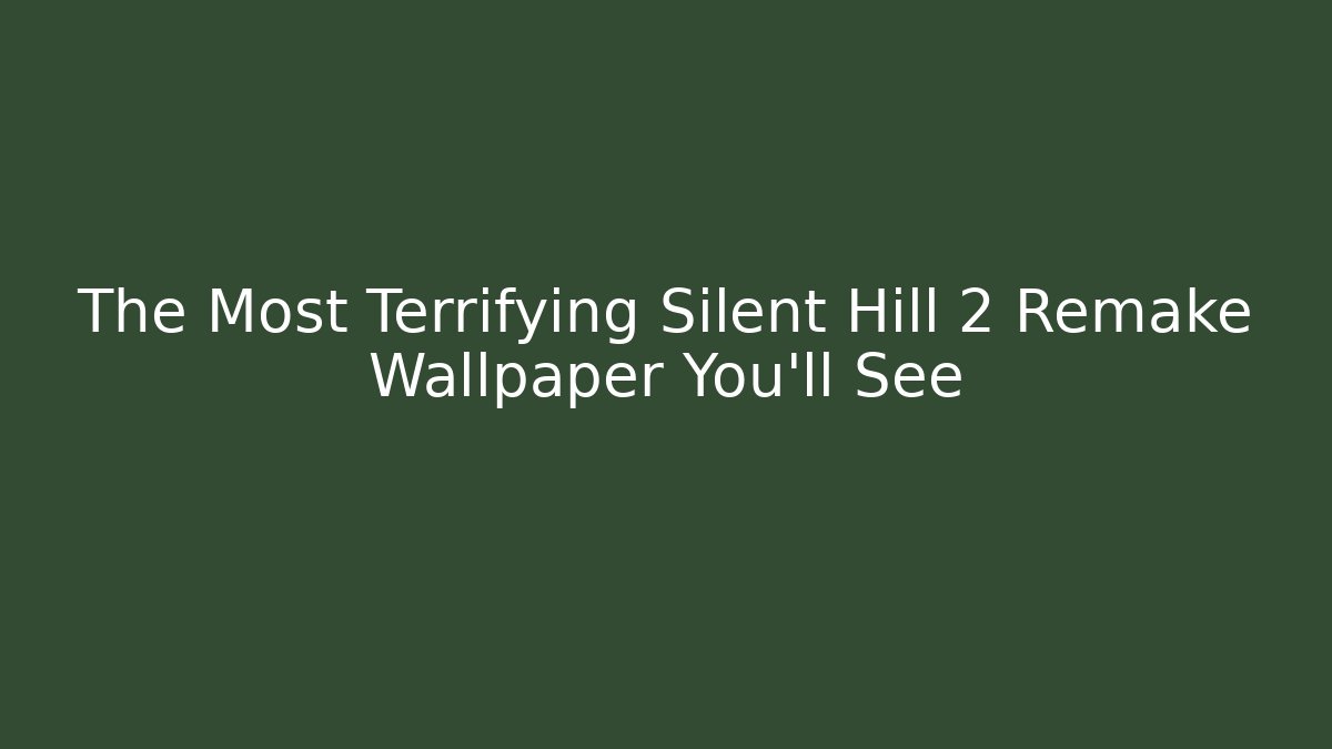 The Most Terrifying Silent Hill 2 Remake Wallpaper You'll See