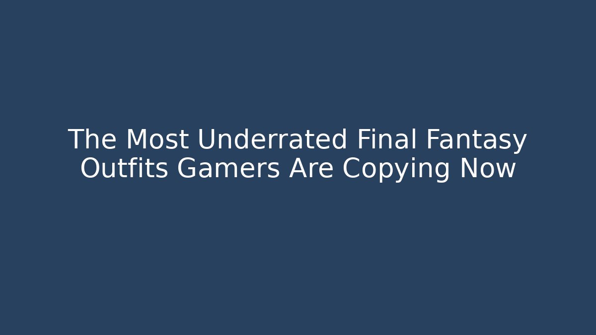 The Most Underrated Final Fantasy Outfits Gamers Are Copying Now