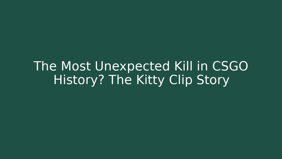 The Most Unexpected Kill in CSGO History? The Kitty Clip Story